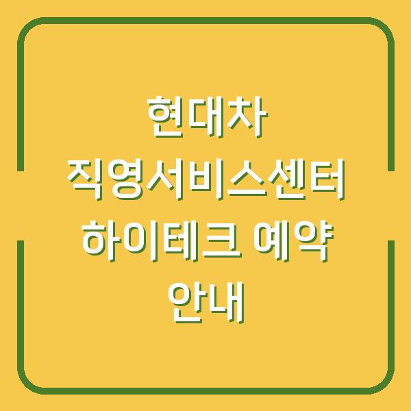 현대차 직영서비스센터 하이테크 예약 안내