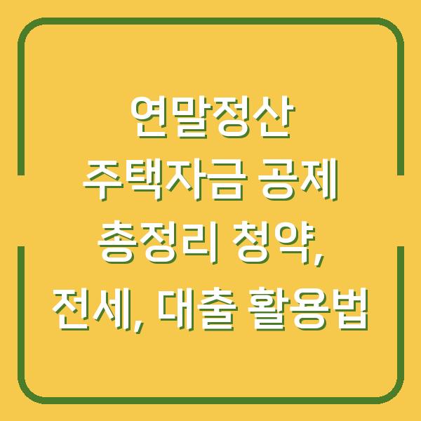 연말정산 주택자금 공제 총정리 청약, 전세, 대출 활용법