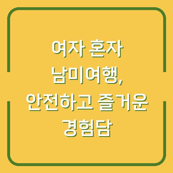 여자 혼자 남미여행, 안전하고 즐거운 경험담