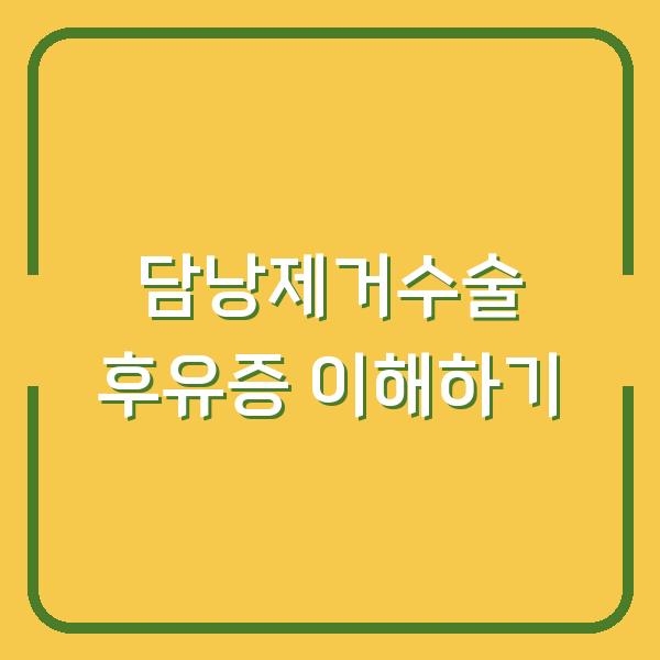 담낭제거수술 후유증 이해하기