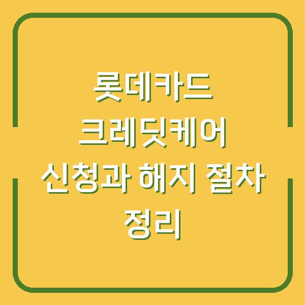롯데카드 크레딧케어 신청과 해지 절차 정리
