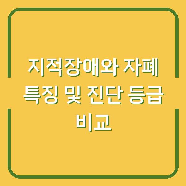 지적장애와 자폐 특징 및 진단 등급 비교