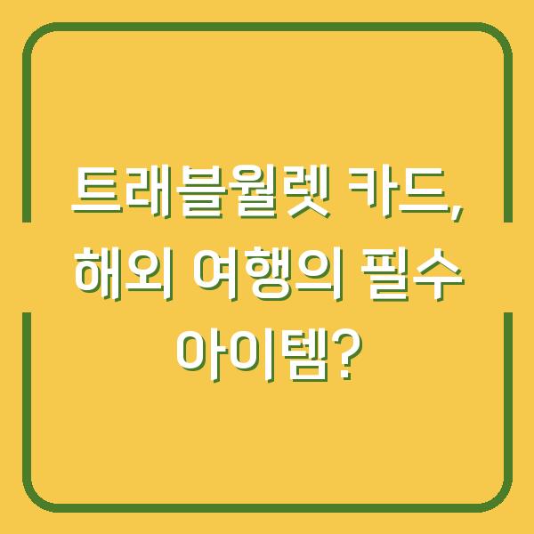 트래블월렛 카드, 해외 여행의 필수 아이템?