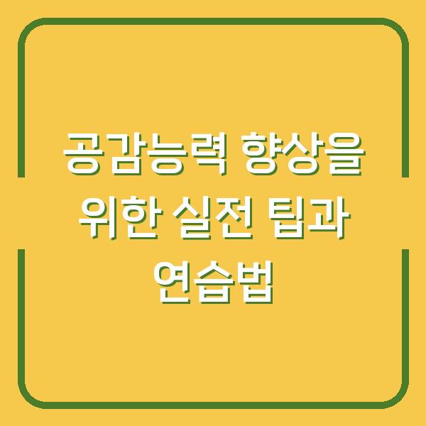 공감능력 향상을 위한 실전 팁과 연습법
