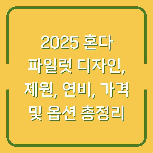 2025 혼다 파일럿 디자인, 제원, 연비, 가격 및 옵션 총정리