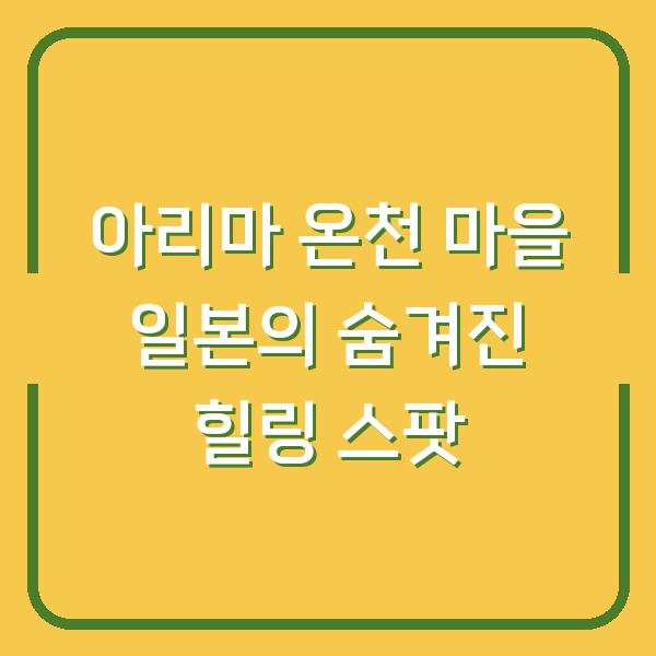 아리마 온천 마을 일본의 숨겨진 힐링 스팟