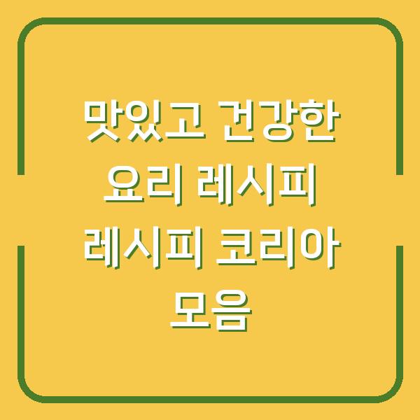 맛있고 건강한 요리 레시피 레시피 코리아 모음