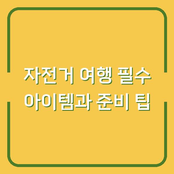 자전거 여행 필수 아이템과 준비 팁