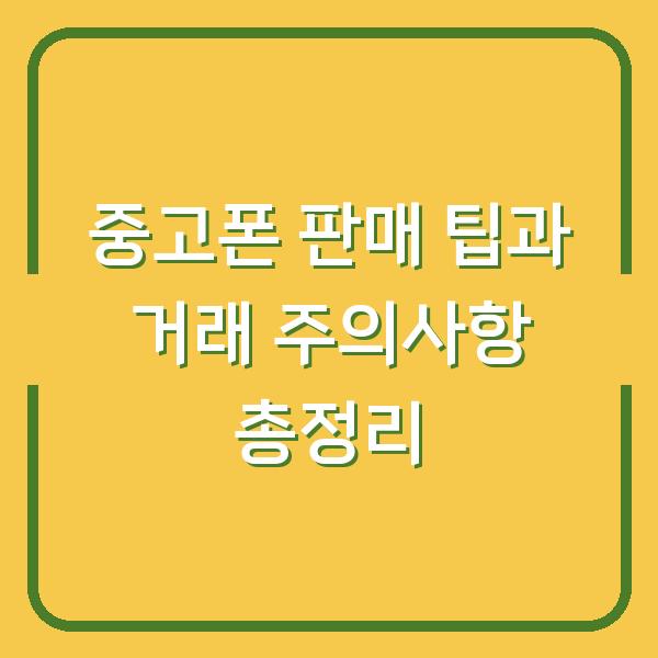 중고폰 판매 팁과 거래 주의사항 총정리