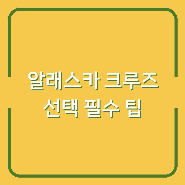 알래스카 크루즈 선택 필수 팁