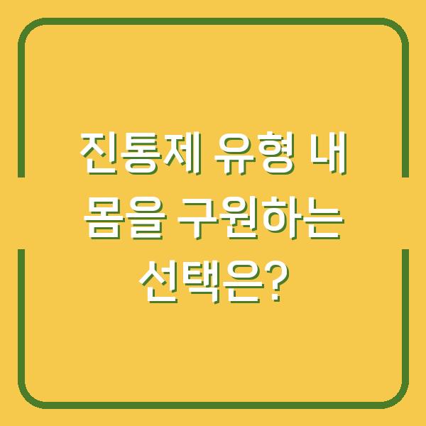 진통제 유형 내 몸을 구원하는 선택은?