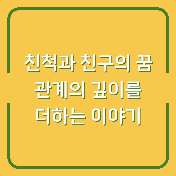 친척과 친구의 꿈 관계의 깊이를 더하는 이야기