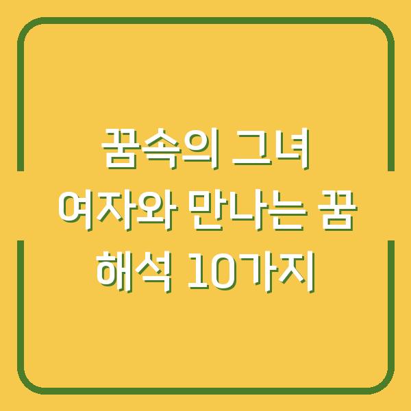 꿈속의 그녀 여자와 만나는 꿈 해석 10가지