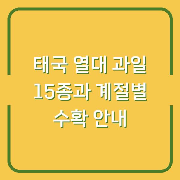 태국 열대 과일 15종과 계절별 수확 안내