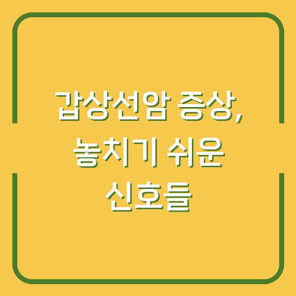 갑상선암 증상, 놓치기 쉬운 신호들