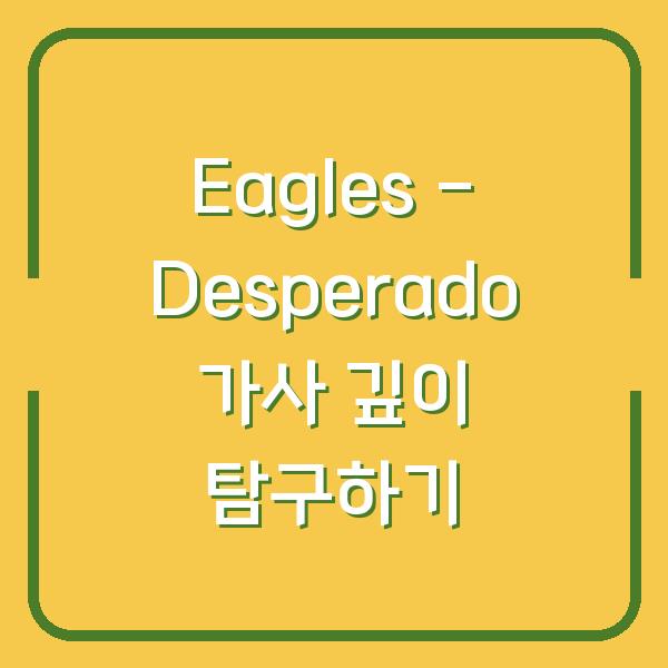 Eagles – Desperado 가사 깊이 탐구하기