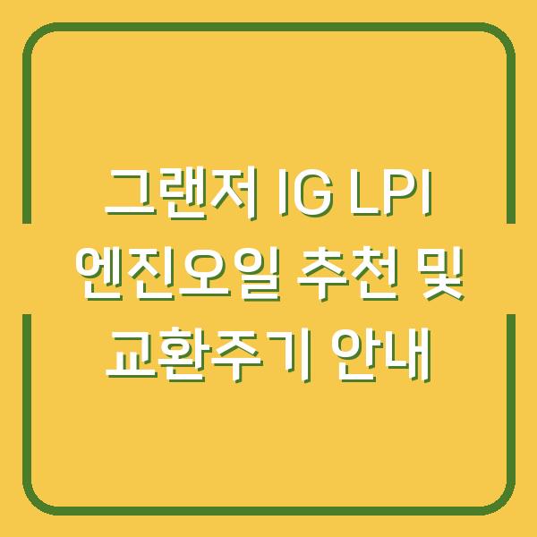 그랜저 IG LPI 엔진오일 추천 및 교환주기 안내