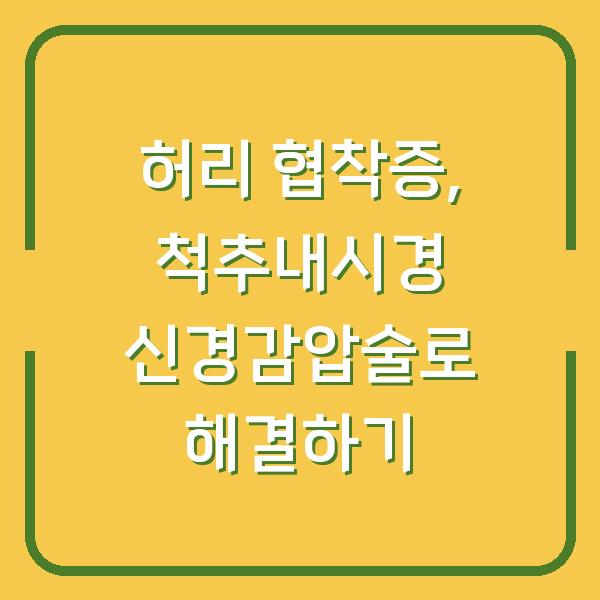 허리 협착증, 척추내시경 신경감압술로 해결하기