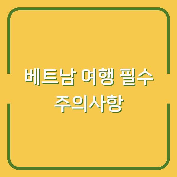 베트남 여행 필수 주의사항