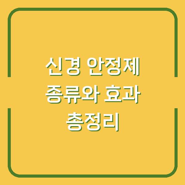 신경 안정제 종류와 효과 총정리