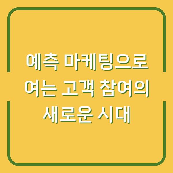 예측 마케팅으로 여는 고객 참여의 새로운 시대