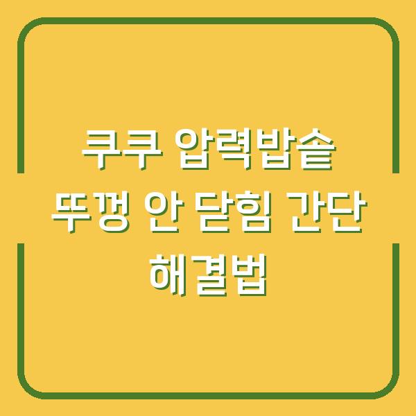 쿠쿠 압력밥솥 뚜껑 안 닫힘 간단 해결법