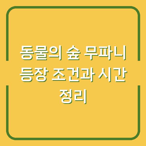 동물의 숲 무파니 등장 조건과 시간 정리