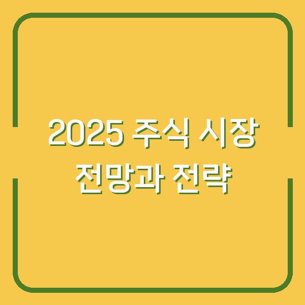 2025 주식 시장 전망과 전략