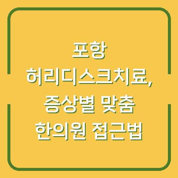 포항 허리디스크치료, 증상별 맞춤 한의원 접근법