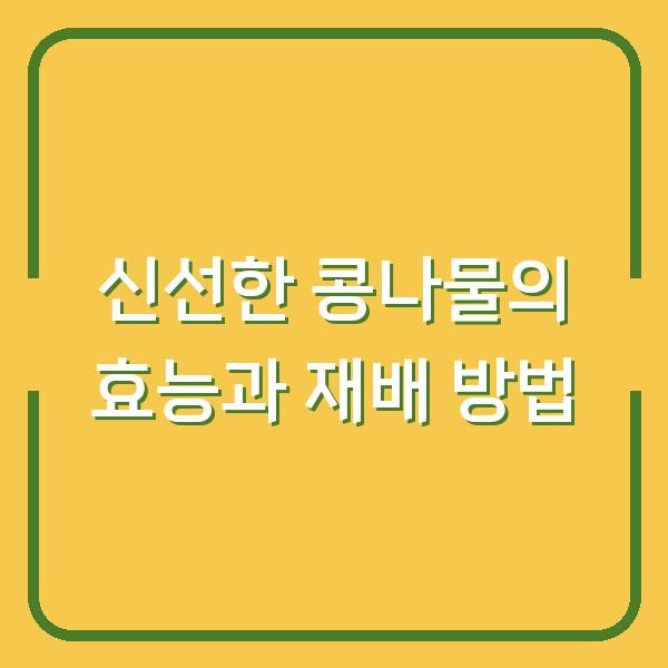 신선한 콩나물의 효능과 재배 방법