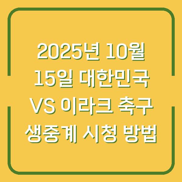2025년 10월 15일 대한민국 VS 이라크 축구 생중계 시청 방법