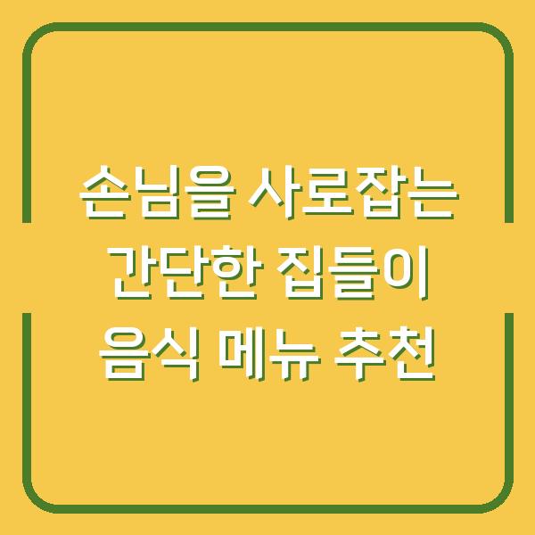 손님을 사로잡는 간단한 집들이 음식 메뉴 추천