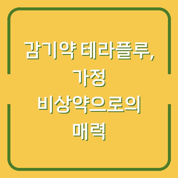 감기약 테라플루, 가정 비상약으로의 매력