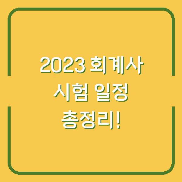 2023 회계사 시험 일정 총정리!