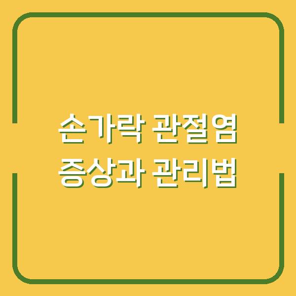 손가락 관절염 증상과 관리법