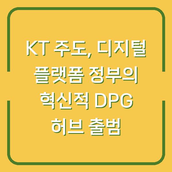 KT 주도, 디지털 플랫폼 정부의 혁신적 DPG 허브 출범