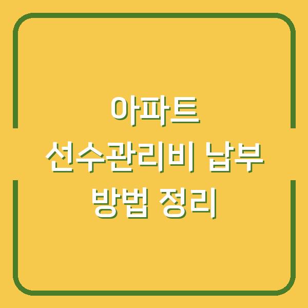 아파트 선수관리비 납부 방법 정리