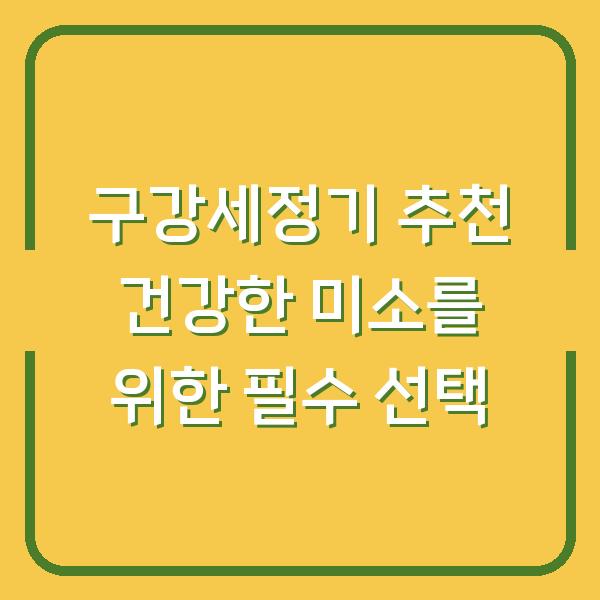 구강세정기 추천 건강한 미소를 위한 필수 선택