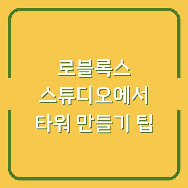 로블록스 스튜디오에서 타워 만들기 팁