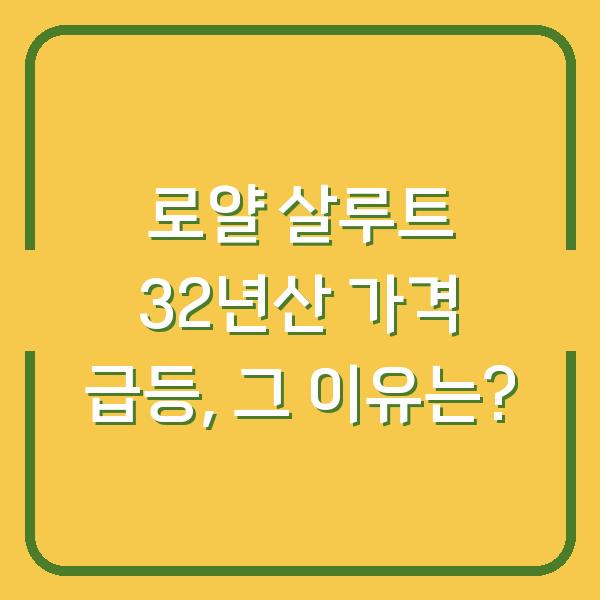 로얄 살루트 32년산 가격 급등, 그 이유는?