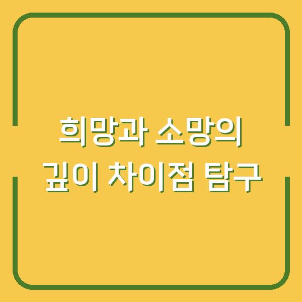 희망과 소망의 깊이 차이점 탐구