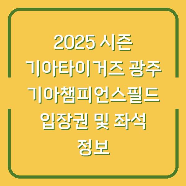 2025 시즌 기아타이거즈 광주 기아챔피언스필드 입장권 및 좌석 정보