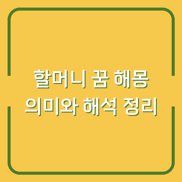 할머니 꿈 해몽 의미와 해석 정리