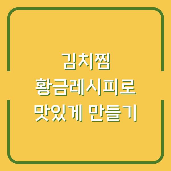 김치찜 황금레시피로 맛있게 만들기