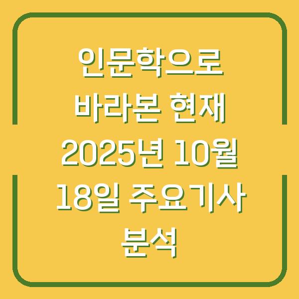 인문학으로 바라본 현재 2025년 10월 18일 주요기사 분석