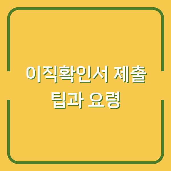이직확인서 제출 팁과 요령