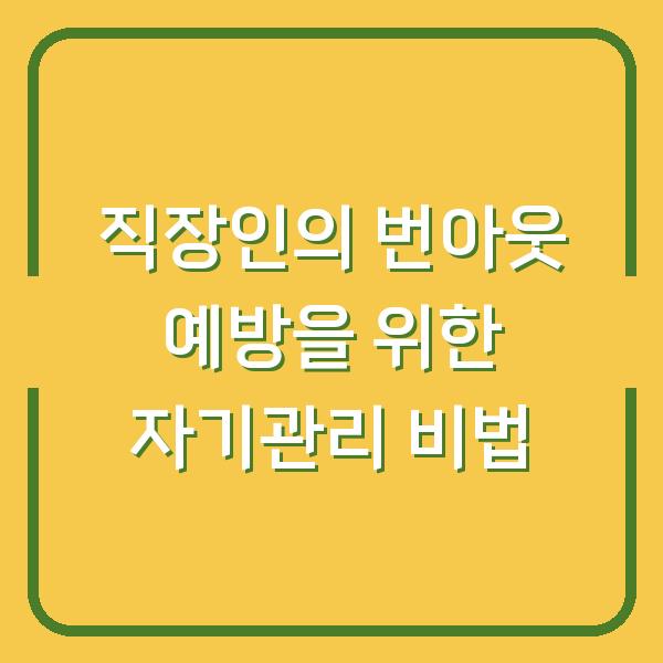 직장인의 번아웃 예방을 위한 자기관리 비법