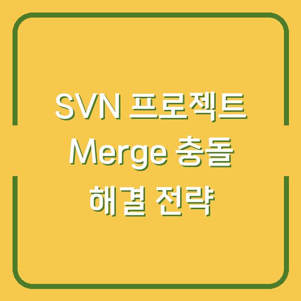 SVN 프로젝트 Merge 충돌 해결 전략