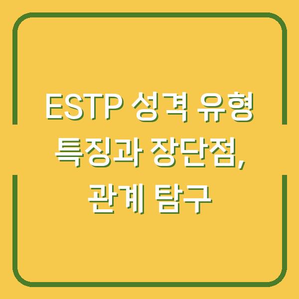 ESTP 성격 유형 특징과 장단점, 관계 탐구
