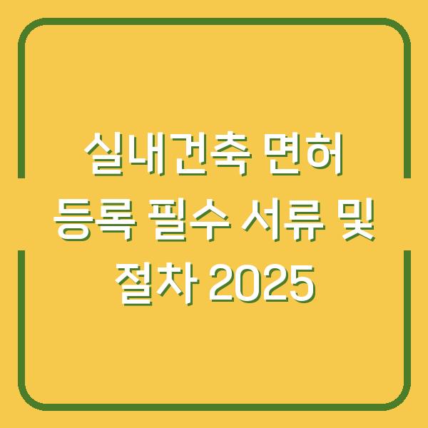 실내건축 면허 등록 필수 서류 및 절차 2025